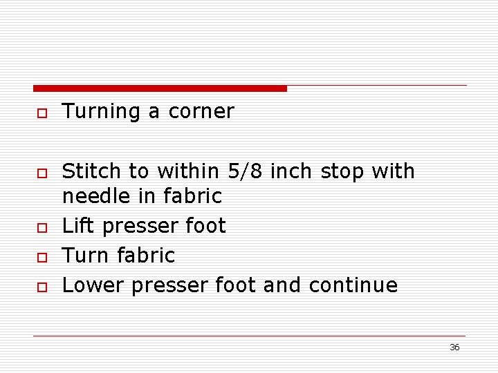 o o o Turning a corner Stitch to within 5/8 inch stop with needle