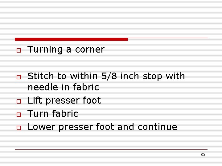 o o o Turning a corner Stitch to within 5/8 inch stop with needle