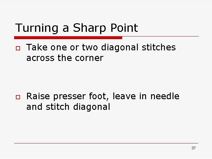 Turning a Sharp Point o o Take one or two diagonal stitches across the