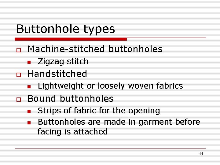 Buttonhole types o Machine-stitched buttonholes n o Handstitched n o Zigzag stitch Lightweight or