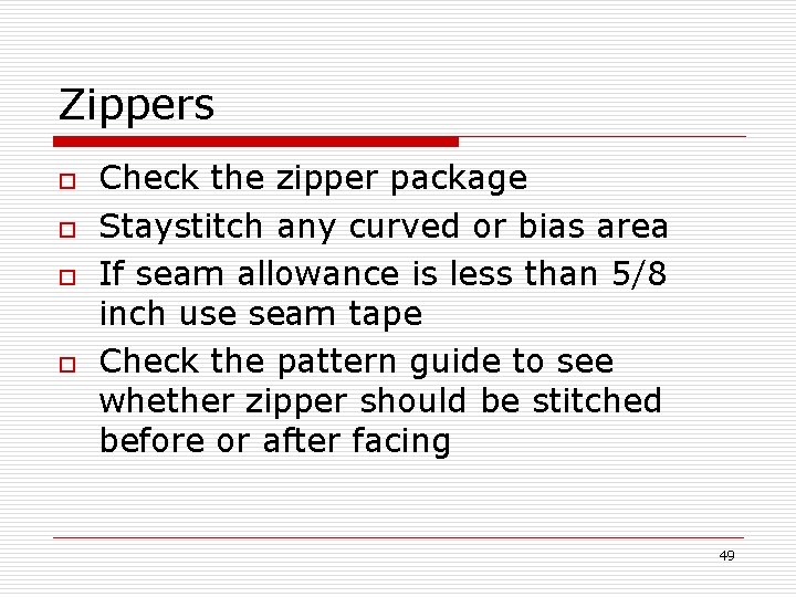 Zippers o o Check the zipper package Staystitch any curved or bias area If