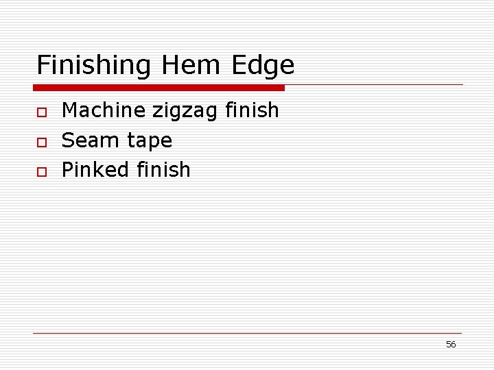 Finishing Hem Edge o o o Machine zigzag finish Seam tape Pinked finish 56