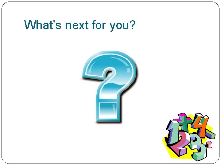 What’s next for you? 