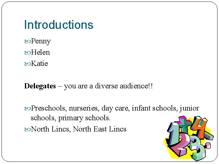 Introductions Penny Helen Katie Delegates – you are a diverse audience!! Preschools, nurseries, day