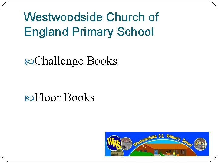 Westwoodside Church of England Primary School Challenge Books Floor Books 