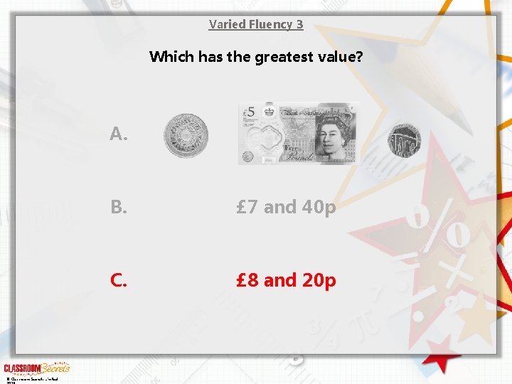 Varied Fluency 3 Which has the greatest value? A. © Classroom Secrets Limited B.