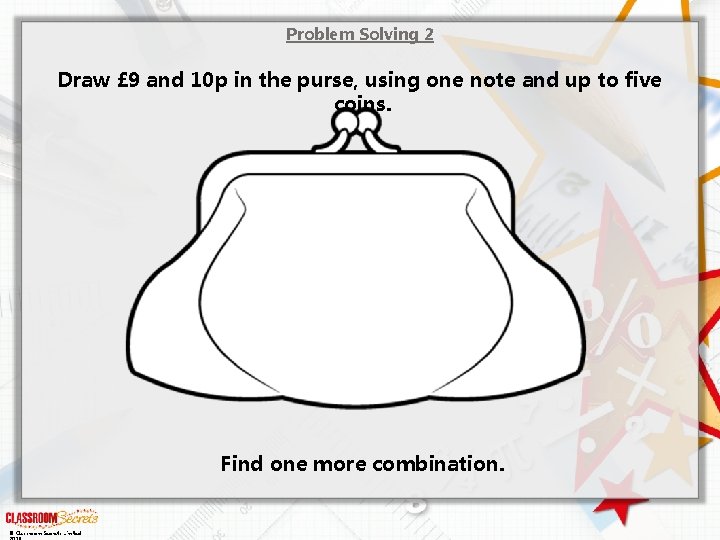 Problem Solving 2 Draw £ 9 and 10 p in the purse, using one