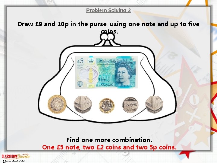 Problem Solving 2 Draw £ 9 and 10 p in the purse, using one
