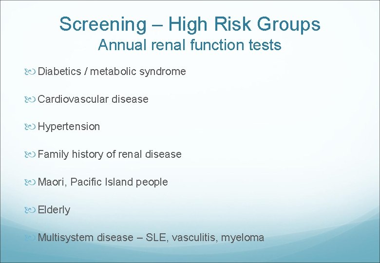 Screening – High Risk Groups Annual renal function tests Diabetics / metabolic syndrome Cardiovascular