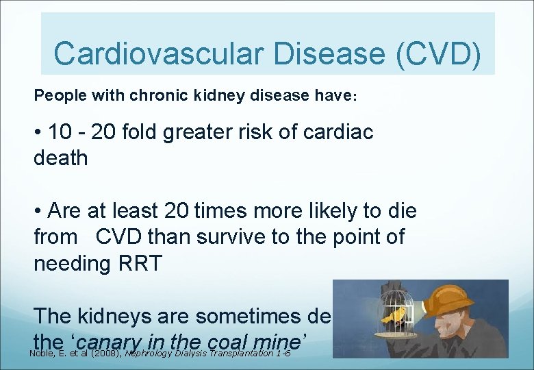 Cardiovascular Disease (CVD) People with chronic kidney disease have: • 10 - 20 fold