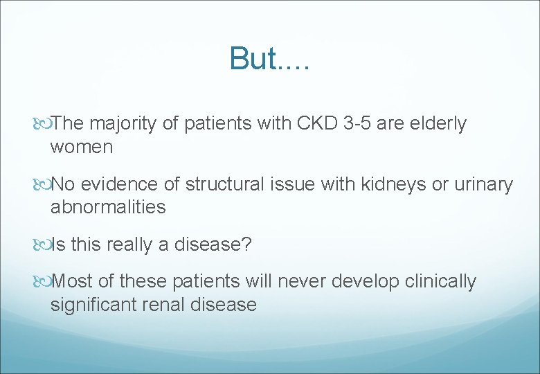 But. . The majority of patients with CKD 3 -5 are elderly women No
