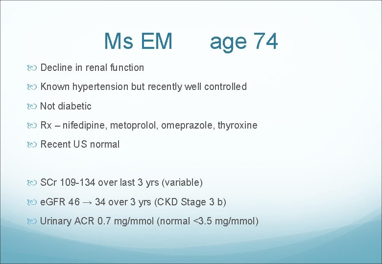 Ms EM age 74 Decline in renal function Known hypertension but recently well controlled