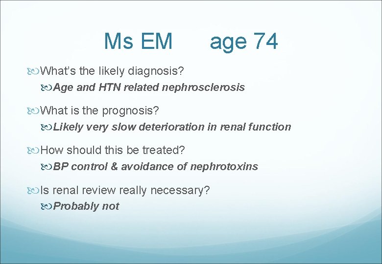 Ms EM age 74 What’s the likely diagnosis? Age and HTN related nephrosclerosis What