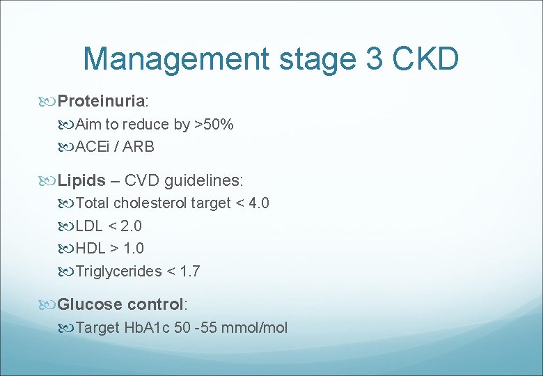Management stage 3 CKD Proteinuria: Aim to reduce by >50% ACEi / ARB Lipids