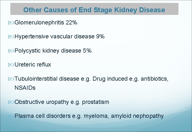 Other Causes of End Stage Kidney Disease Glomerulonephritis 22% Hypertensive vascular disease 9% Polycystic