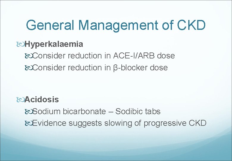 General Management of CKD Hyperkalaemia Consider reduction in ACE-I/ARB dose Consider reduction in β-blocker
