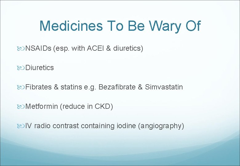 Medicines To Be Wary Of NSAIDs (esp. with ACEI & diuretics) Diuretics Fibrates &