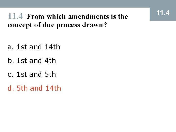 11. 4 From which amendments is the concept of due process drawn? a. 1