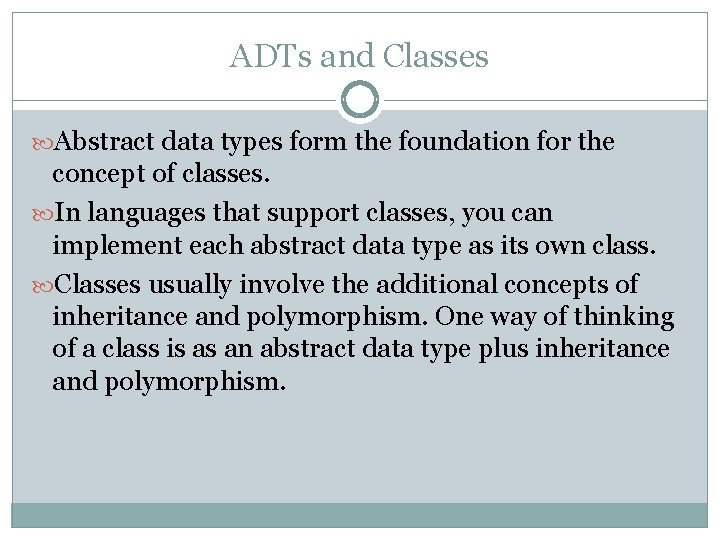 ADTs and Classes Abstract data types form the foundation for the concept of classes. ADTs and Classes Abstract data types form the foundation for the concept of classes.
