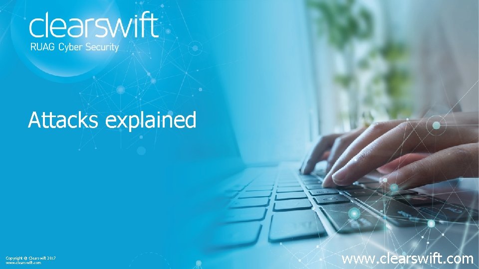 Attacks explained Copyright © Clearswift 2017 www. clearswift. com 