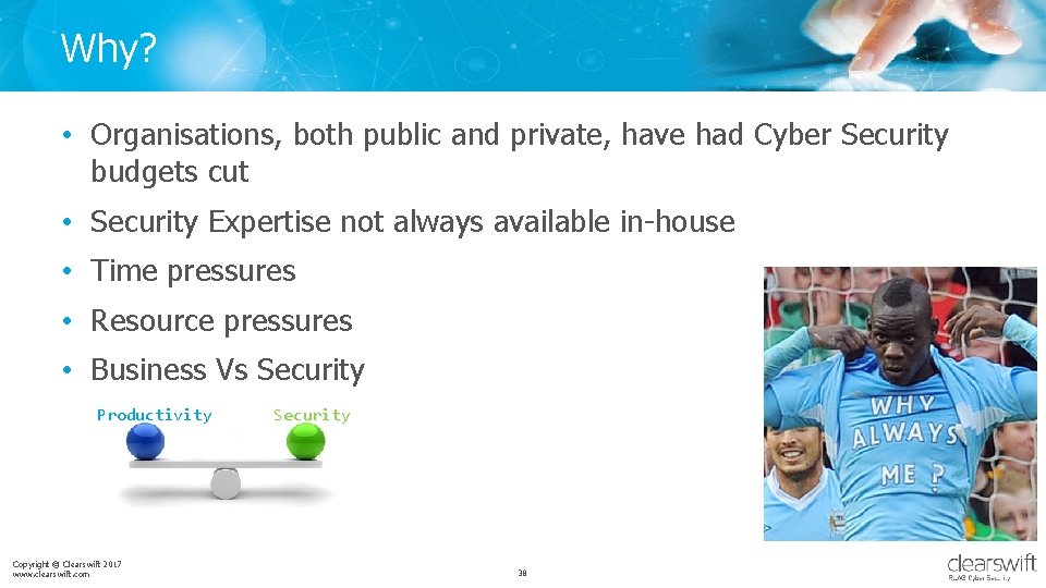 Why? • Organisations, both public and private, have had Cyber Security budgets cut •