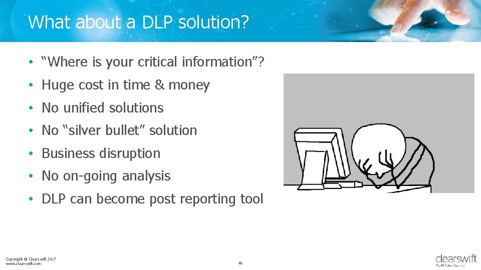 What about a DLP solution? • “Where is your critical information”? • Huge cost