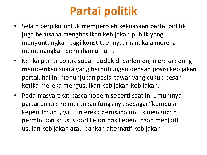 Partai politik • Selain berpikir untuk memperoleh kekuasaan partai politik juga berusaha menghasilkan kebijakan Partai politik • Selain berpikir untuk memperoleh kekuasaan partai politik juga berusaha menghasilkan kebijakan