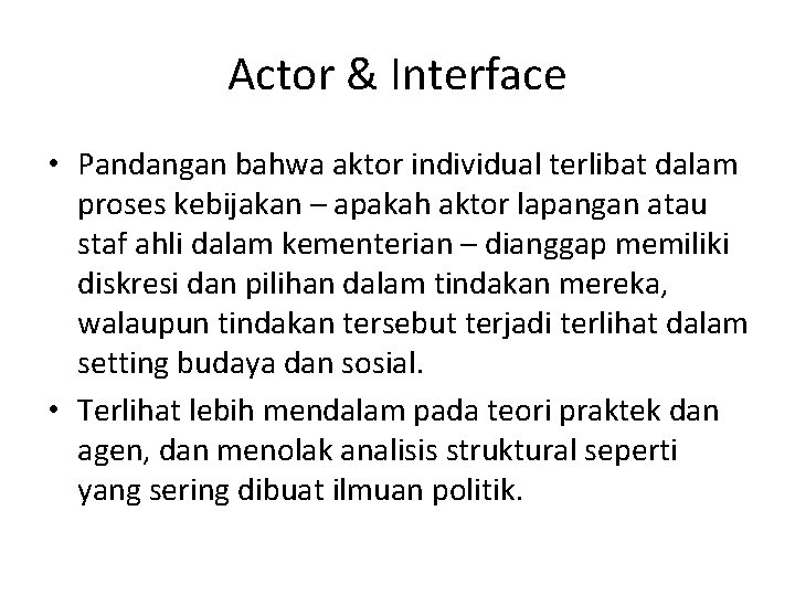 Actor & Interface • Pandangan bahwa aktor individual terlibat dalam proses kebijakan – apakah Actor & Interface • Pandangan bahwa aktor individual terlibat dalam proses kebijakan – apakah