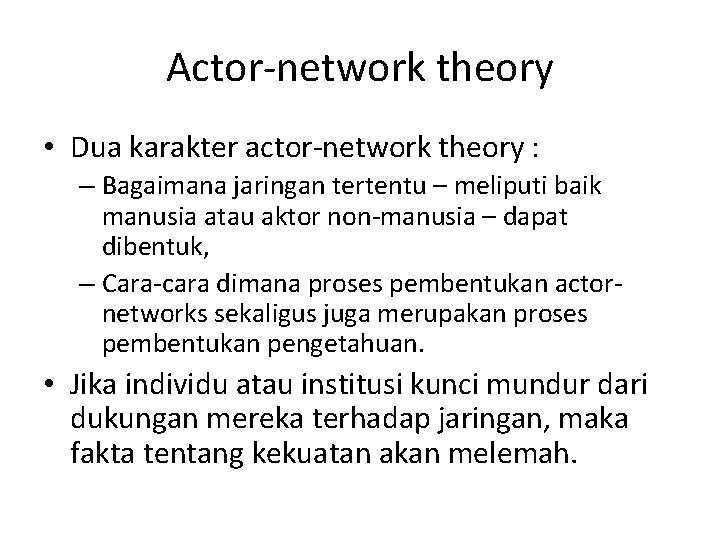 Actor-network theory • Dua karakter actor-network theory : – Bagaimana jaringan tertentu – meliputi Actor-network theory • Dua karakter actor-network theory : – Bagaimana jaringan tertentu – meliputi