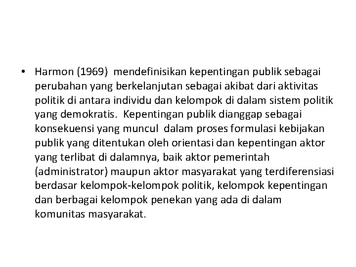 • Harmon (1969) mendefinisikan kepentingan publik sebagai perubahan yang berkelanjutan sebagai akibat dari • Harmon (1969) mendefinisikan kepentingan publik sebagai perubahan yang berkelanjutan sebagai akibat dari
