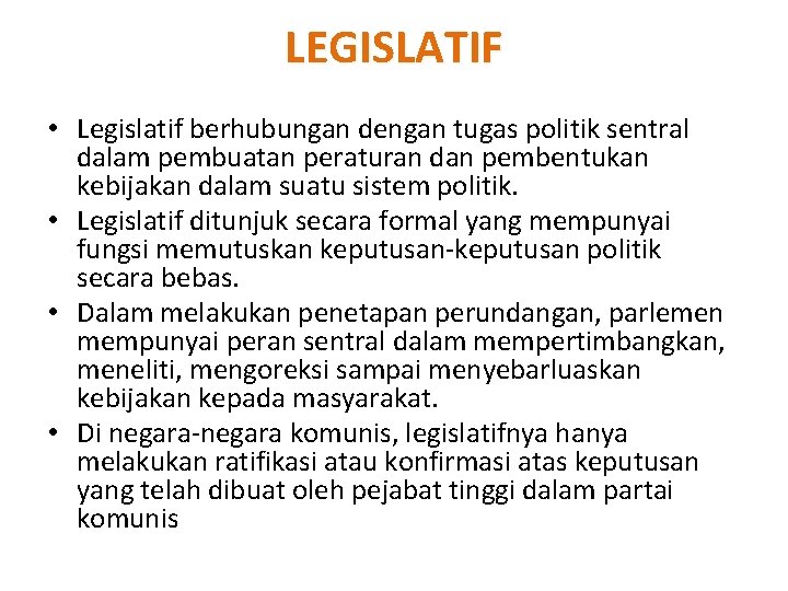 LEGISLATIF • Legislatif berhubungan dengan tugas politik sentral dalam pembuatan peraturan dan pembentukan kebijakan