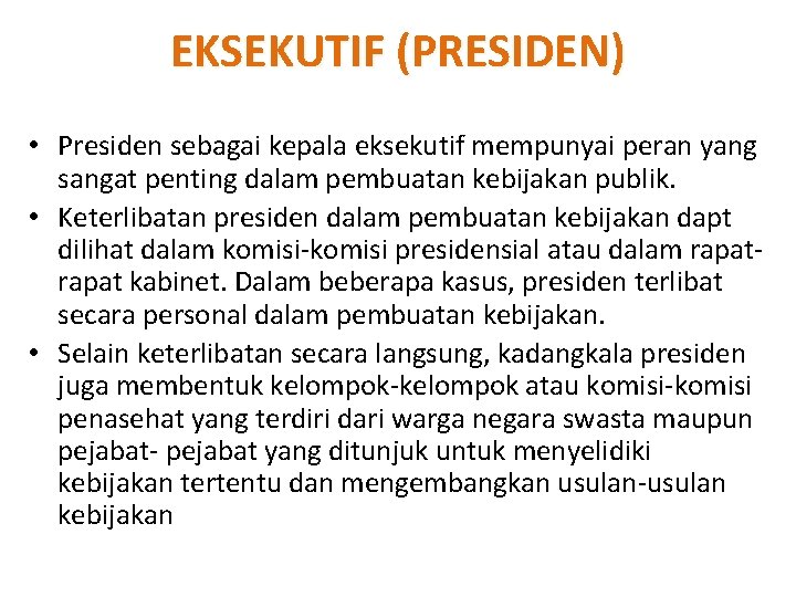 EKSEKUTIF (PRESIDEN) • Presiden sebagai kepala eksekutif mempunyai peran yang sangat penting dalam pembuatan EKSEKUTIF (PRESIDEN) • Presiden sebagai kepala eksekutif mempunyai peran yang sangat penting dalam pembuatan