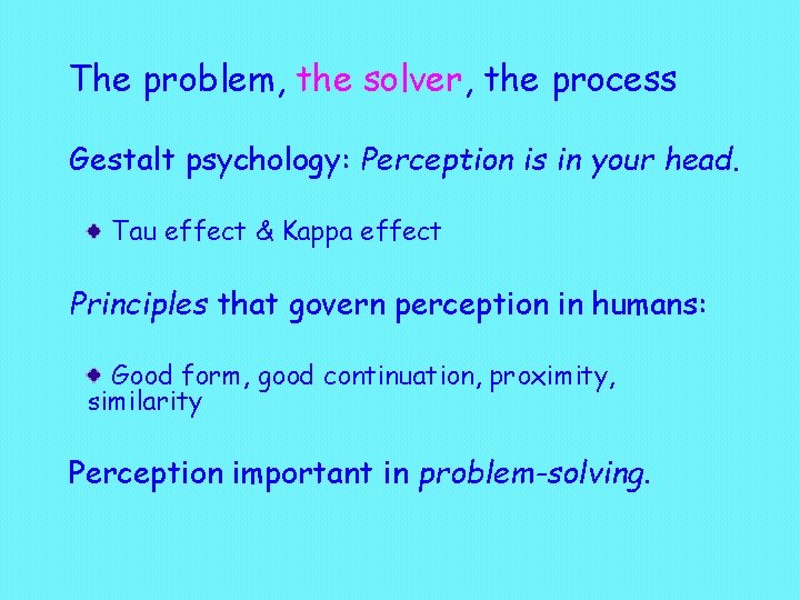 The problem, the solver, the process Gestalt psychology: Perception is in your head. Tau