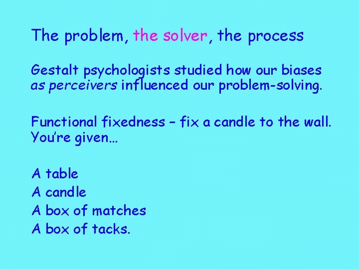 The problem, the solver, the process Gestalt psychologists studied how our biases as perceivers