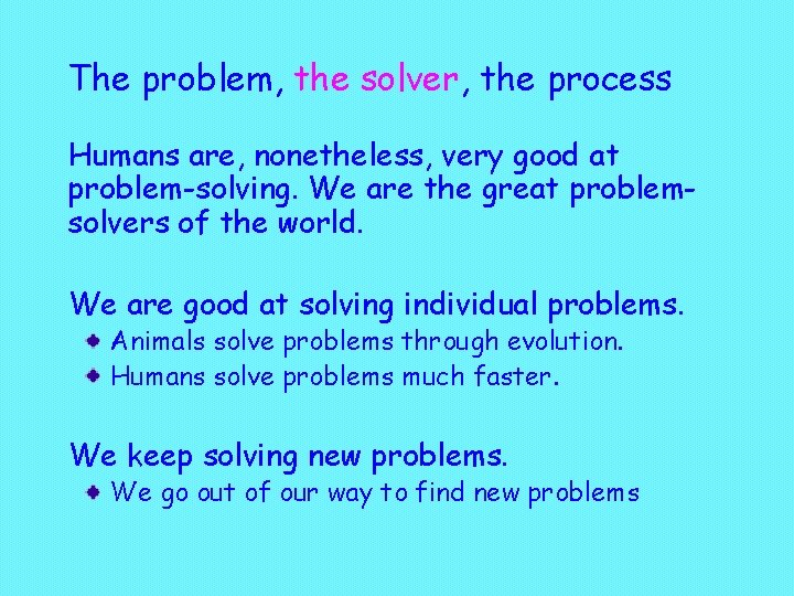 The problem, the solver, the process Humans are, nonetheless, very good at problem-solving. We