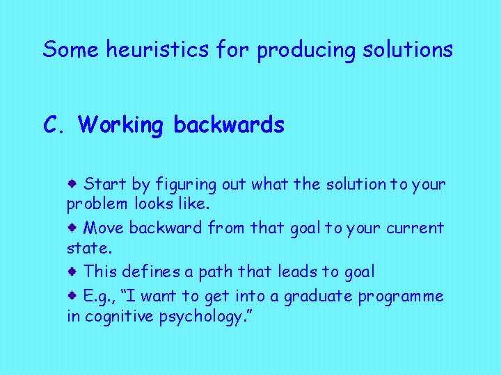 Some heuristics for producing solutions C. Working backwards Start by figuring out what the