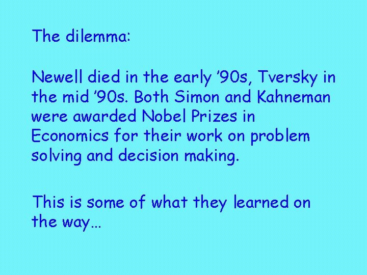 The dilemma: Newell died in the early ’ 90 s, Tversky in the mid