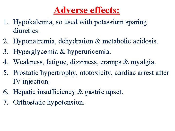 Adverse effects: 1. Hypokalemia, so used with potassium sparing diuretics. 2. Hyponatremia, dehydration &