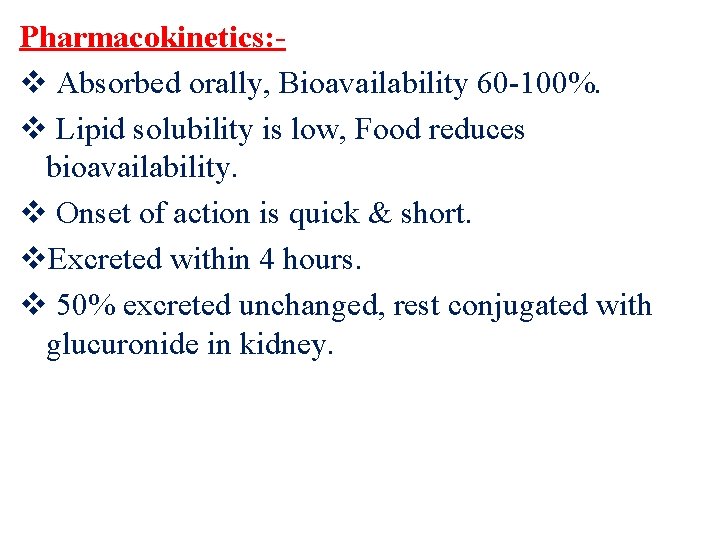Pharmacokinetics: v Absorbed orally, Bioavailability 60 -100%. v Lipid solubility is low, Food reduces