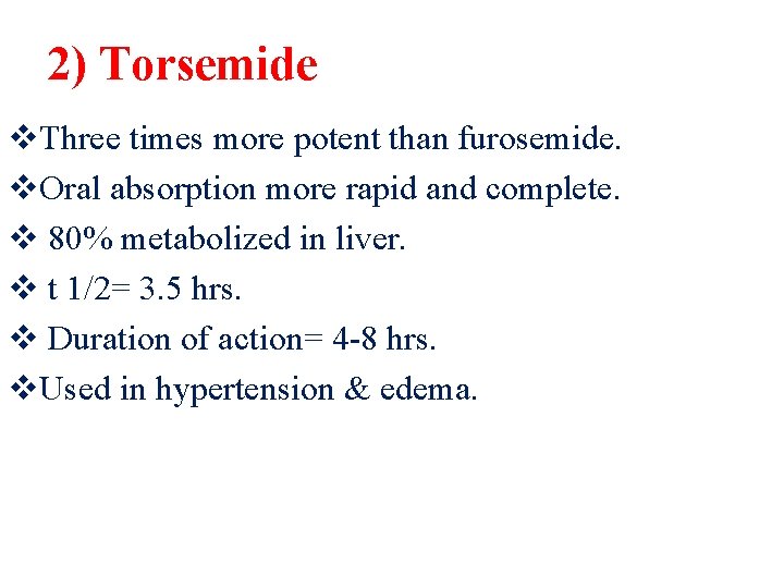 2) Torsemide v. Three times more potent than furosemide. v. Oral absorption more rapid