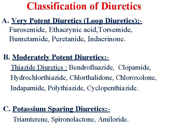 Classification of Diuretics A. Very Potent Diuretics (Loop Diuretics): Furosemide, Ethacrynic acid, Torsemide, Bumetamide,