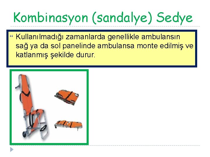 Kombinasyon (sandalye) Sedye Kullanılmadığı zamanlarda genellikle ambulansın sağ ya da sol panelinde ambulansa monte