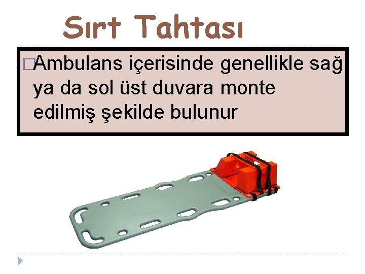 Sırt Tahtası �Ambulans içerisinde genellikle sağ ya da sol üst duvara monte edilmiş şekilde