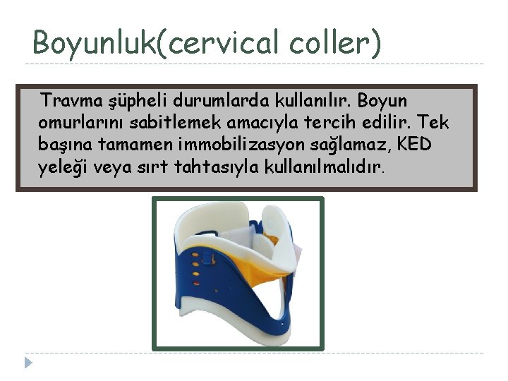 Boyunluk(cervical coller) Travma şüpheli durumlarda kullanılır. Boyun omurlarını sabitlemek amacıyla tercih edilir. Tek başına