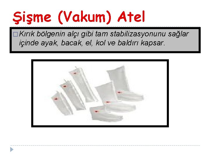 Şişme (Vakum) Atel � Kırık bölgenin alçı gibi tam stabilizasyonunu sağlar içinde ayak, bacak,