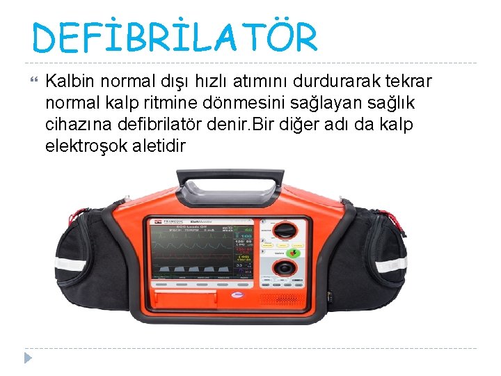 DEFİBRİLATÖR Kalbin normal dışı hızlı atımını durdurarak tekrar normal kalp ritmine dönmesini sağlayan sağlık