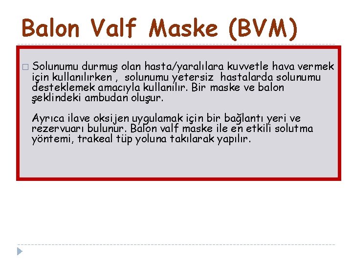 Balon Valf Maske (BVM) � Solunumu durmuş olan hasta/yaralılara kuvvetle hava vermek için kullanılırken