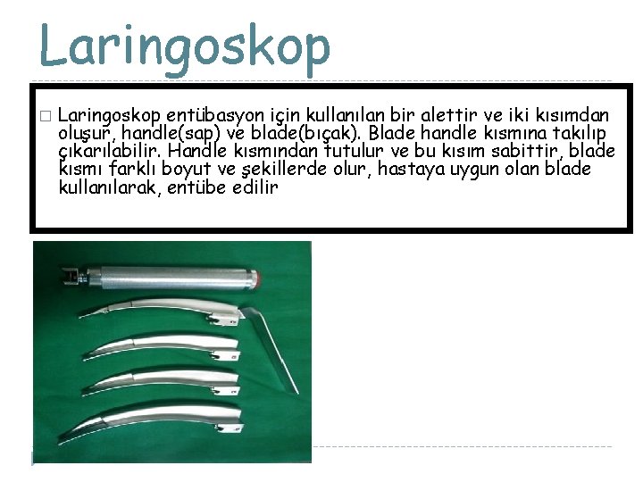 Laringoskop � Laringoskop entübasyon için kullanılan bir alettir ve iki kısımdan oluşur, handle(sap) ve