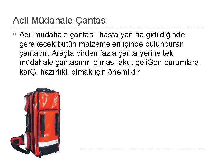 Acil Müdahale Çantası Acil müdahale çantası, hasta yanına gidildiğinde gerekecek bütün malzemeleri içinde bulunduran