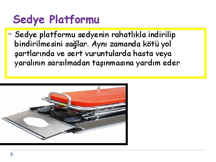 Sedye Platformu Sedye platformu sedyenin rahatlıkla indirilip bindirilmesini sağlar. Aynı zamanda kötü yol şartlarında